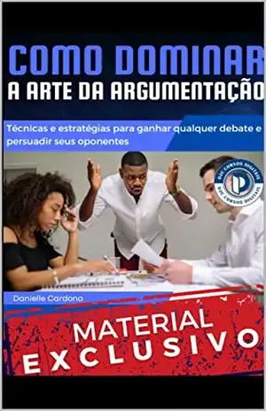 Como Dominar a Arte da Argumentação: Técnicas e estratégias para ganhar qualquer debate e persuadir seus oponentes - Danielle Cardona
