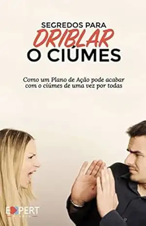 Como Driblar o Ciúmes: Como um plano de ação pode acabar com o ciúmes de uma vez por todas – Gabriel Vilela