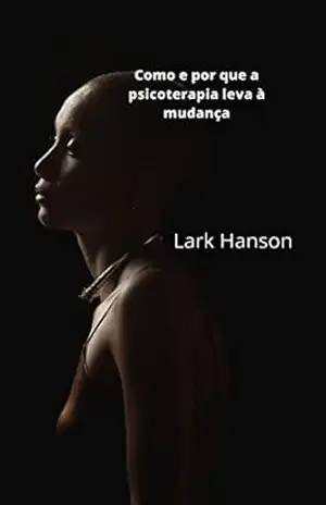 Como e por que a psicoterapia leva à mudança: Psicoterapia Geral Psicoterapia da Personalidade – Lark Hanson
