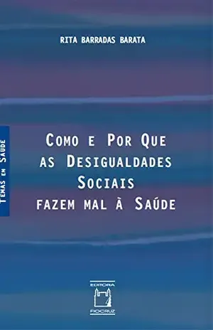 Como e por que as desigualdades sociais fazem mal à saúde - Rita Barradas Barata