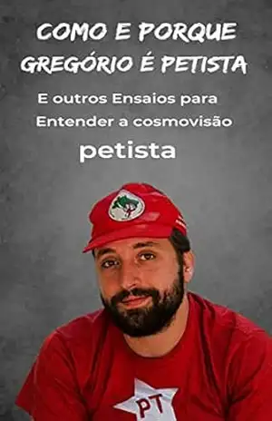 Como e Por quê Gregório é Petista - Newton  Cannito