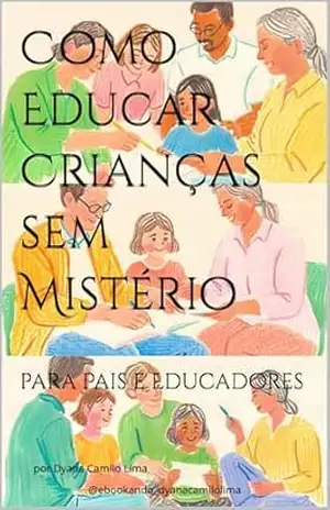 Como Educar Crianças sem Mistério: para Pais e Educadores – Dyana Camilo Lima