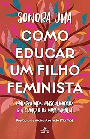 Como educar um filho feminista: Maternidade, masculinidade e a criação de uma família – Sonora Jha