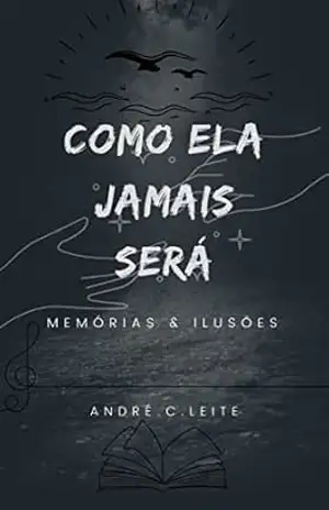 Como ela jamais será: Memórias & Ilusões – André C.Leite