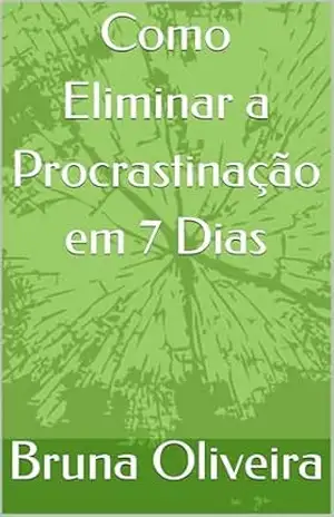 Como Eliminar a Procrastinação em 7 Dias – Bruna Oliveira