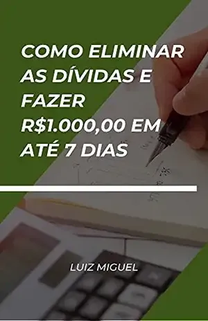Como eliminar as dívidas e fazer R.000,00 em até 7 dias – Luiz Miguel
