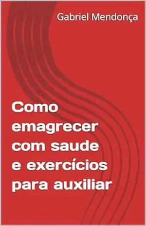 Como emagrecer com saude e exercícios para auxiliar - Gabriel  Mendonça
