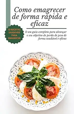 Como Emagrecer de Forma Rápida e Eficaz + 10 Receitas Saudáveis Para Emagrecer: O seu guia completo para alcançar o seu objetivo de perda de peso de forma saudável e eficaz. - Pedro Monteiro