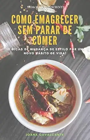 Como Emagrecer sem Parar de Comer: 10 Dicas de mudança de estilo por um novo hábito de vida! (Vida Mais Consciente Livro 1) - Joana Cavalcante