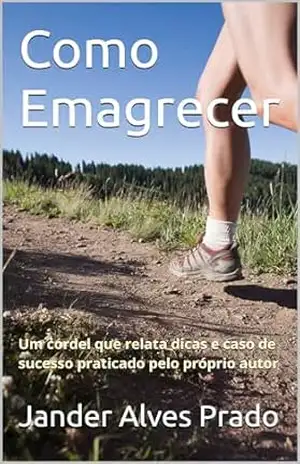 Como Emagrecer: Um cordel que relata dicas e caso de sucesso praticado pelo próprio autor - Jander Alves Prado