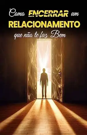 Como encerrar relacionamentos que não te fazem bem (Relacionamento XXI) - Relacionamento XXI
