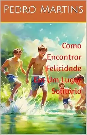 Como Encontrar Felicidade Em Um Lugar Solitário – Pedro  Martins