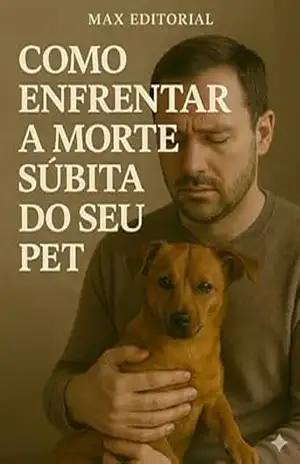 Como Enfrentar a Morte Súbita do Seu Pet (COMO SUPERAR A PERDA DO MEU PET) – Max Editorial