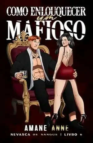 COMO ENLOUQUECER UM MAFIOSO (Nevasca de Sangue Livro 6) – Amane Anne