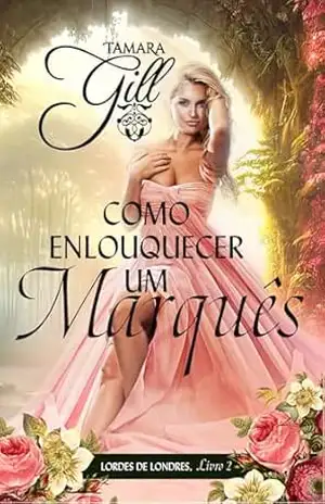 Como Enlouquecer um Marquês (Lordes de Londres Livro 2) – Tamara Gill