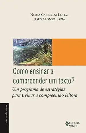 Como ensinar a compreender um texto?: Um programa de estratégias para treinar a compreensão leitora - Nuria Carriedo Lopez