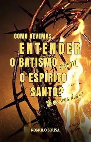 Como Entender o Batismo com o Espírito Santo? E os dons? – Romulo Sousa