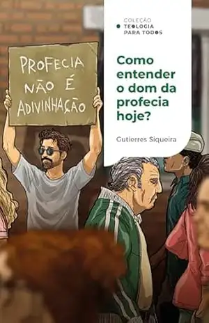 Como entender o dom da profecia hoje?: Princípios e sabedoria para a igreja atual | Coleção Teologia para todos – Gutierres Siqueira