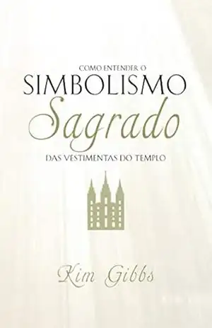 Como Entender o Simbolismo Sagrado das Vestimentas do Templo – Kim Gibbs