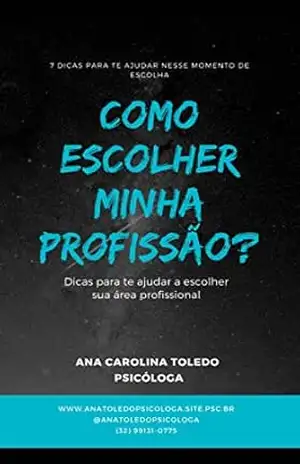Como Escolher Minha Profissão?: 7 dicas para te ajudar nesse momento nesse escolha – Ana Carolina Toledo de Oliveira