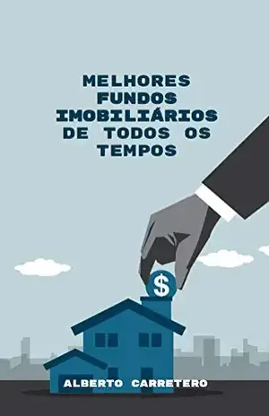 Como escolher o MELHOR FUNDO IMOBILIÁRIO (FII) de todos os tempos. – Alberto Carretero