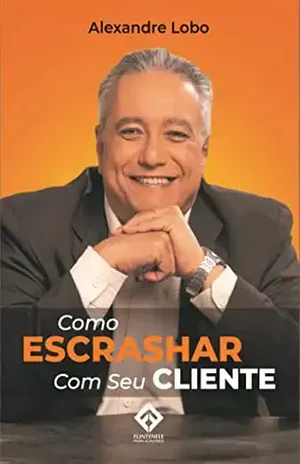 Como ESCRASHAR com o seu Cliente - Alexandre Lobo