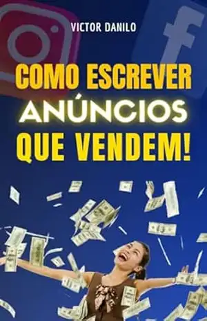 Como escrever anúncios que vendem: Aprenda como escrever anúncios impossíveis de serem ignorados e que colocam grana no seu bolso! (Explosão de vendas no marketing digital.) – Victor Danilo de Paula