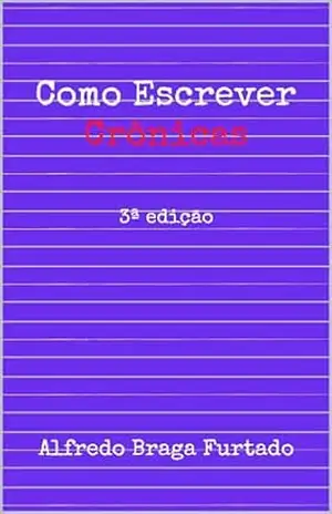 Como Escrever Crônicas – Alfredo Braga Furtado