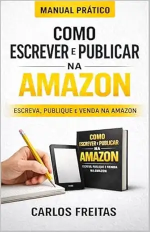 Como Escrever e Publicar na Amazon – Passo a Passo para um Escritor de Sucesso – Carlos Freitas