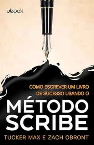 Como escrever um livro de sucesso usando o Método Scribe - Tucker Max