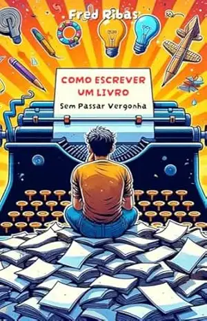 COMO ESCREVER UM LIVRO SEM PASSAR VERGONHA - FRED RIBAS