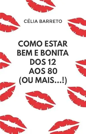 Como estar bem e bonita dos 12 aos 80 (ou mais…!) – Célia Barreto