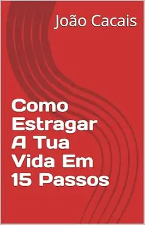 Como Estragar A Tua Vida Em 15 Passos – João Cacais