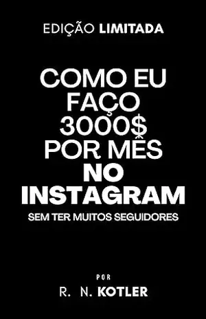 Como eu faço 3 mil $ mes no Instagram (Como Fazer) – R. N. Kotler