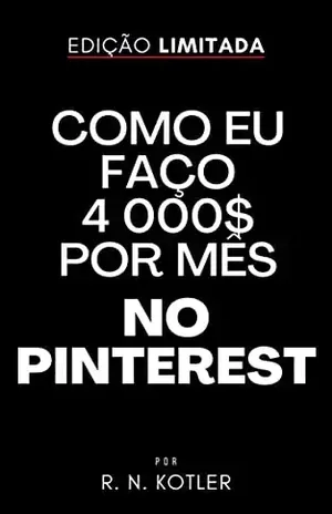 Como eu faço 4 mil $ mes no Pinterest (Como Fazer) – R. N. Kotler