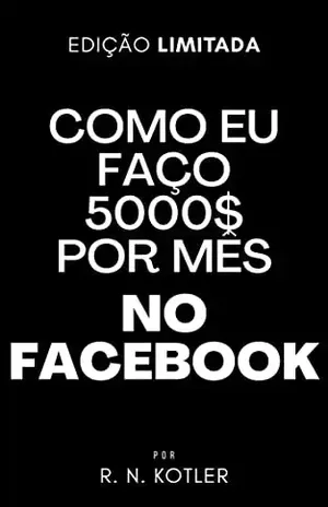 Como eu faço 5 mil $ mes no Facebook (Como Fazer) – R. N. Kotler