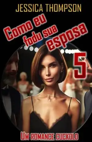 Como eu fodu sua esposa: Um romance cuckold (Come ho conosciuto tua moglie (port) Livro 5) - Jessica Thompson