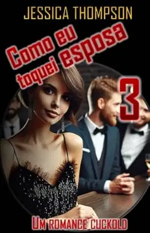 Como eu toquei esposa 3: Um romance corno (Come ho conosciuto tua moglie (port)) - Jessica Thompson