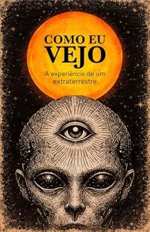 Como eu Vejo: A experiência de um extraterrestre – Johnathan  Oliveira Santos