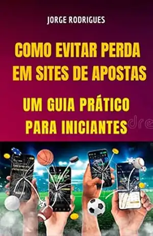 Como evitar perdas em sites de apostas: Um guia prático para iniciantes - Jorge Rodrigues