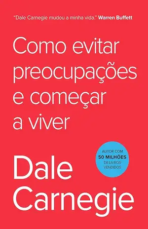 Como evitar preocupações e começar a viver - Dale Carnegie