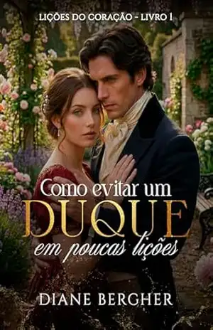 Como evitar um Duque em poucas lições (Lições do Coração Livro 1) – Diane Bergher