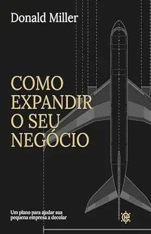 Como expandir o seu negócio: um plano para ajudar sua pequena empresa a decolar – Donald miller