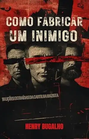 Como Fabricar um Inimigo: 10 Lições Extraídas da Cartilha Nazista (O Poder da Retórica) – Henry Bugalho