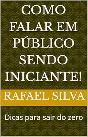 Como falar em público sendo iniciante!: Dicas para sair do zero – Rafael Silva