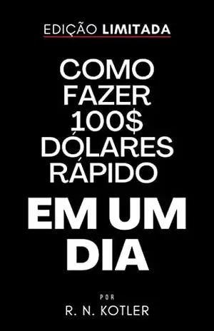 Como fazer 100$ dólares rápido em um dia – R. N. Kotler