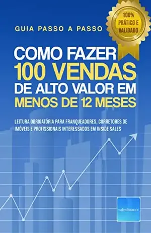 Como Fazer 100 Vendas de Alto Valor em Menos de 12 Meses: Bastidores de como vendi mais de 100 franquias em um único ano, como CEO de uma das maiores Franqueadoras do Brasil - Andre Rodrigues Andre Rodrigues