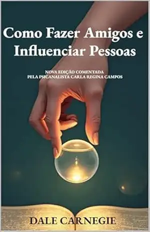 Como Fazer Amigos e Influenciar Pessoas: (Edição Especial Comentada) – Dale Carnegie