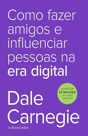 Como fazer amigos e influenciar pessoas na era digital - Dale Carnegie