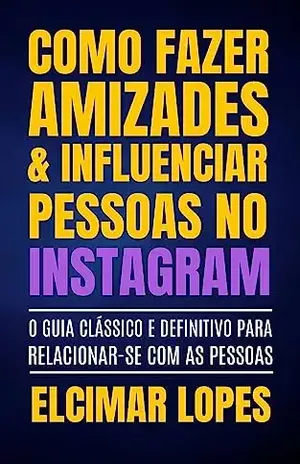 Como Fazer Amizades & Influenciar Pessoas no Instagram - Elcimar Lopes